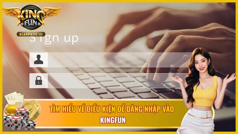 Đáp ứng điều kiện để đăng nhập KingFun thành công
