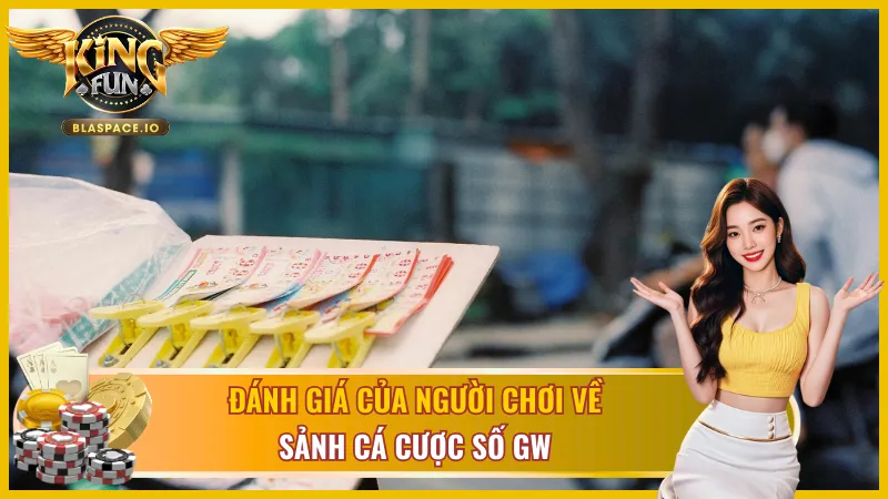 Tham khảo đánh giá của hội viên đăng ký sảnh GW Xổ Số KingFun