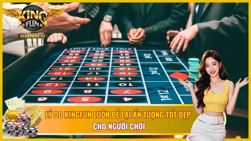 Đặc điểm nổi bật của Kingfun gây ấn tượng sâu sắc 
