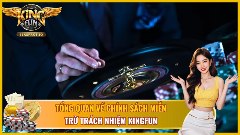 Giới thiệu sơ lược về miễn trừ trách nhiệm KingFun 