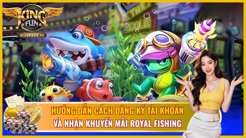 Cách đăng ký tài khoản và nhận khuyến mãi từ Royal Fishing  